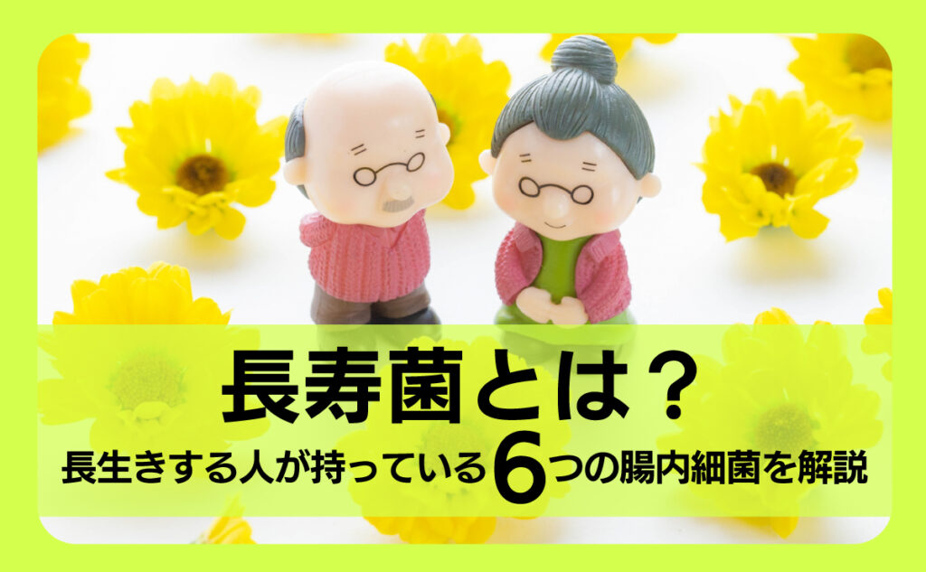 長寿菌とは?長生きする人が持っている6つの腸内細菌を解説
