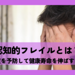 認知的フレイルとは、加齢に伴う身体的フレイルと認知機能低下が共存する状態です。認知的フレイルと認知症は異なります。